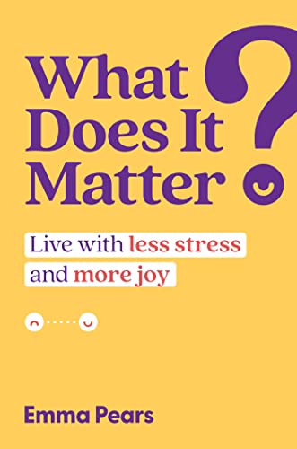 What Does It Matter Live with Less Stress and More Joy [Hardcover]