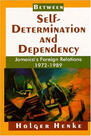 Between Self-Determination And Dependency Jamaica's Foreign Relations 1972-1989 [Paperback]