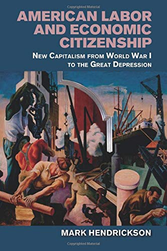 American Labor and Economic Citizenship New Capitalism from World War I to the  [Paperback]