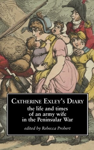 Catherine Exley's Diary The Life And Times Of An Army Wife In The Peninsular Wa [Paperback]