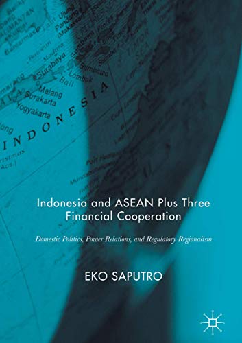 Indonesia and ASEAN Plus Three Financial Cooperation Domestic Politics, Power R [Hardcover]