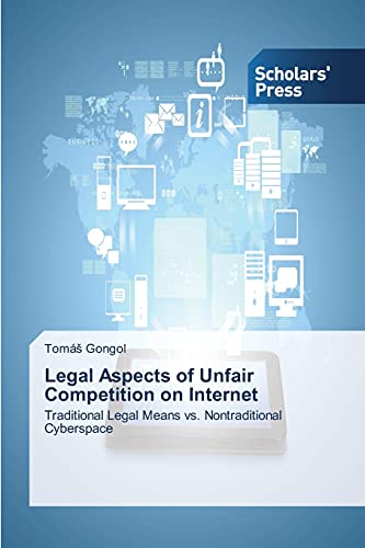 Legal Aspects Of Unfair Competition On Internet Traditional Legal Means Vs. Non [Paperback]