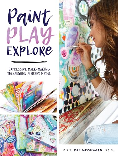 Paint, Play, Explore Expressive Mark-Making Techniques in Mixed Media [Paperback]