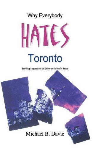 Why Everybody Hates Toronto Startling Suggestions Of A Pseudo-Scientific Study [Hardcover]