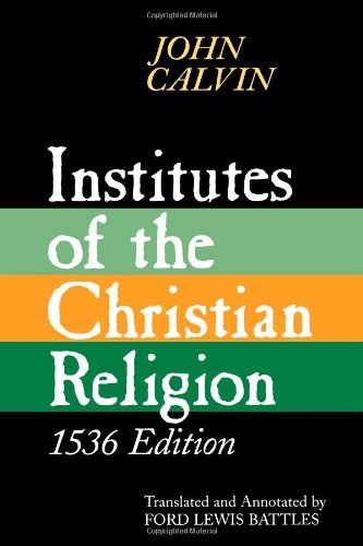 Institutes Of The Christian Religion, 1536 Edition [Paperback]