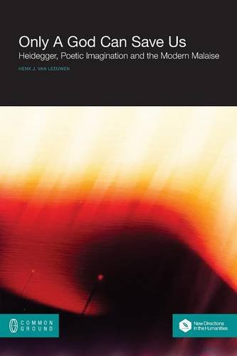 Only A God Can Save Us Heidegger, Poetic Imagination And The Modern Malaise [Paperback]