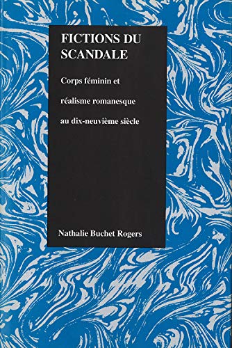 Fictions Du Scandale Corps Feminin Et Realisme Romanesque Au Dix Neuvieme Siecl [Hardcover]