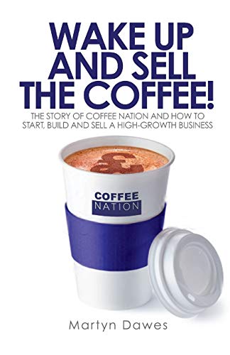 Wake Up and Sell the Coffee The story of Coffee Nation and how to start, build [Paperback]