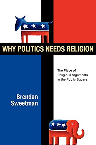 Why Politics Needs Religion The Place Of Religious Arguments In The Public Squa [Paperback]