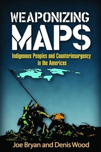 Weaponizing Maps Indigenous Peoples and Counterinsurgency in the Americas [Hardcover]