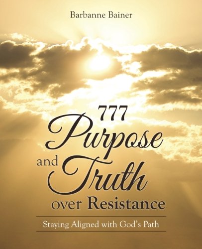 777 Purpose And Truth Over Resistance Staying Aligned With God's Path [Paperback]
