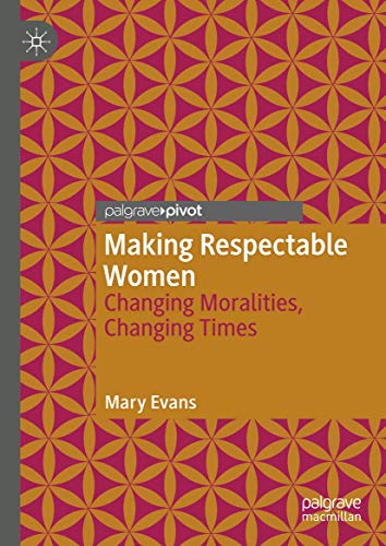 Making Respectable Women Changing Moralities, Changing Times [Hardcover]
