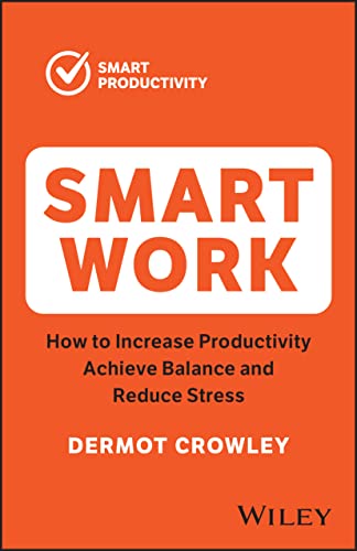 Smart Work How to Increase Productivity, Achieve Balance and Reduce Stress [Paperback]