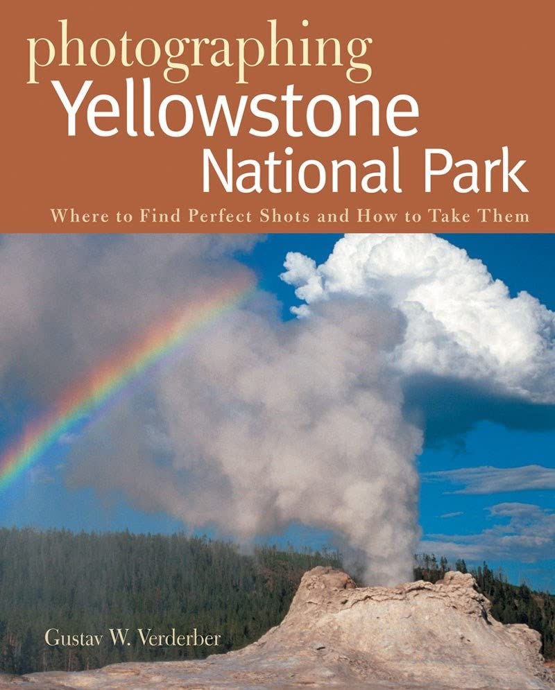 Photographing Yellowstone National Park Where to Find Perfect Shots and How to  [Paperback]