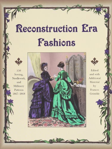 Reconstruction Era Fashions 350 Sewing, Needlework, And Millinery Patterns 1867 [Paperback]