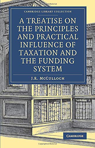 A Treatise on the Principles and Practical Influence of Taxation and the Funding [Paperback]