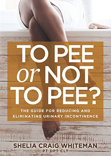 To Pee or Not to Pee The Guide for Reducing and Eliminating Urinary Incontinen [Paperback]