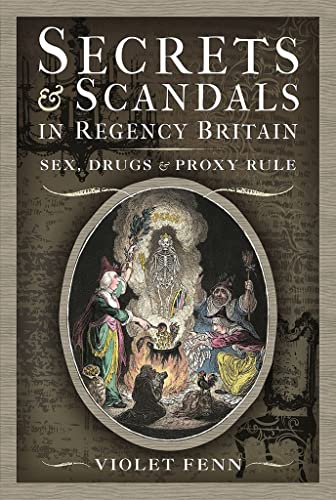 Secrets and Scandals in Regency Britain Sex, Drugs and Proxy Rule [Hardcover]