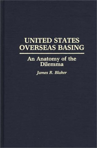 United States Overseas Basing An Anatomy Of The Dilemma [Hardcover]