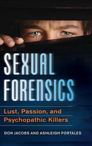 Sexual Forensics Lust, Passion, And Psychopathic Killers [Hardcover]