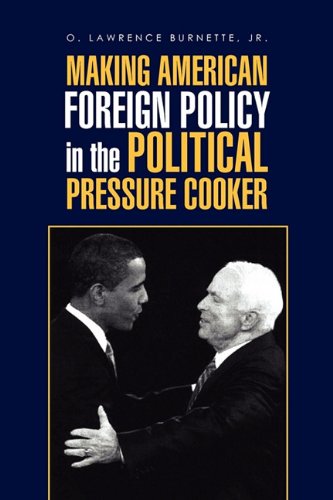 Making American Foreign Policy In The Political Pressure Cooker [Paperback]