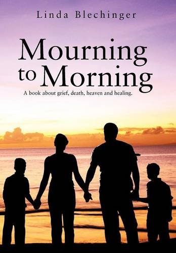 Mourning to Morning  A Book about Grief, Death, Heaven and Healing [Hardcover]