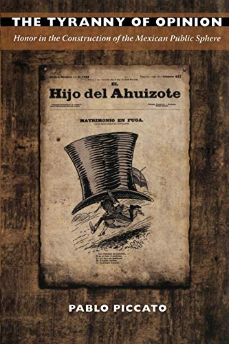 Tyranny of Opinion  Honor in the Construction of the Mexican Public Sphere [Paperback]