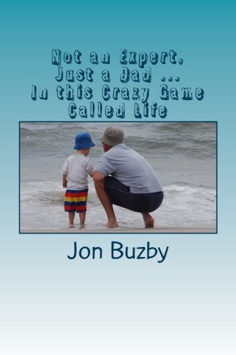 Not An Expert, Just A Dad ... In This Crazy Game Called Life [Paperback]