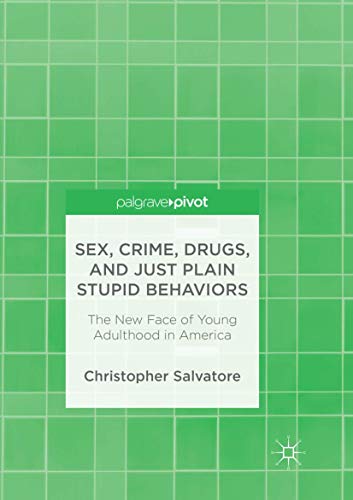 Sex, Crime, Drugs, and Just Plain Stupid Behaviors The New Face of Young Adulth [Paperback]