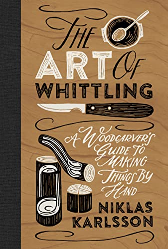 The Art of Whittling A Woodcarver's Guide to Making Things by Hand [Hardcover]