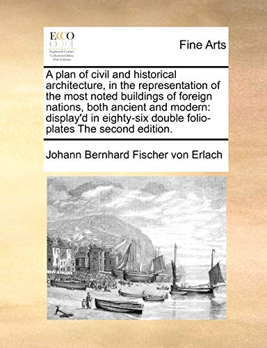 A Plan Of Civil And Historical Architecture, In The Representation Of The Most N [Paperback]