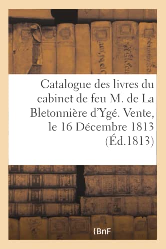 Catalogue Des Livres Du Cabinet De Feu M. De La Bletonniere D'Yge. Vente, Le 16