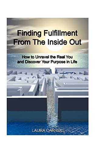 Finding Fulfillment From The Inside Out How To Unravel The Real You And Discove [Paperback]
