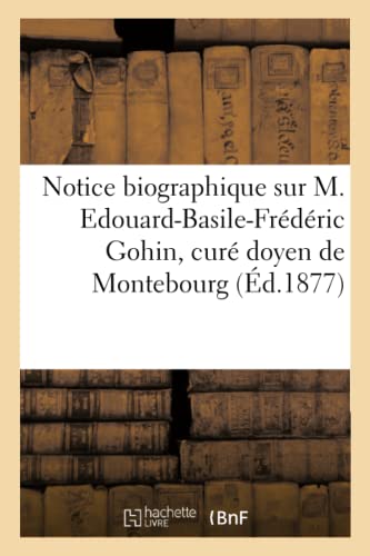 Notice Biographique Sur M. Edouard-Basile-Frederic Gohin, Cure Doyen de Montebou [Paperback]