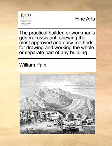 Practical Builder, or Workman's General Assistant  Shewing the most approved an [Paperback]