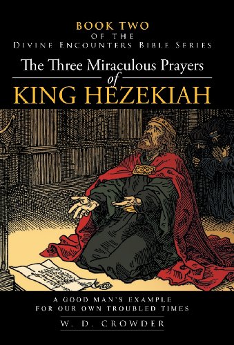 The Three Miraculous Prayers Of King Hezekiah A Good Man's Example For Our Own  [Hardcover]