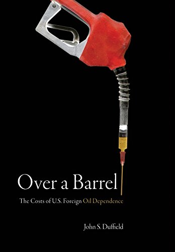 Over a Barrel The Costs of U.S. Foreign Oil Dependence [Hardcover]