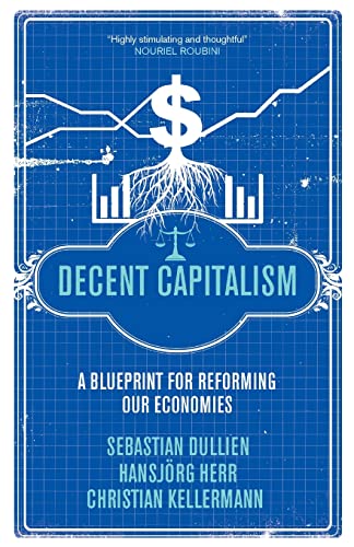 Decent Capitalism A Blueprint for Reforming our Economies [Paperback]