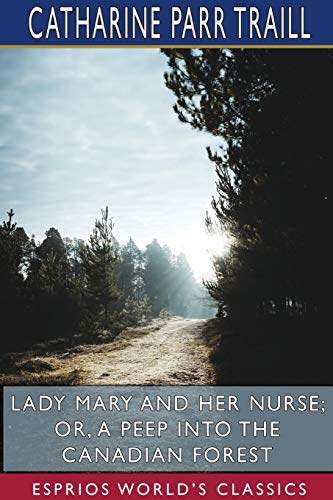 Lady Mary And Her Nurse Or, A Peep Into The Canadian Forest (Esprios Classics) [Paperback]