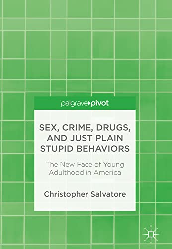Sex, Crime, Drugs, and Just Plain Stupid Behaviors The New Face of Young Adulth [Hardcover]