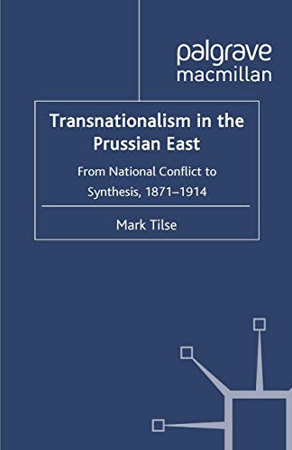 Transnationalism in the Prussian East From National Conflict to Synthesis, 1871 [Paperback]