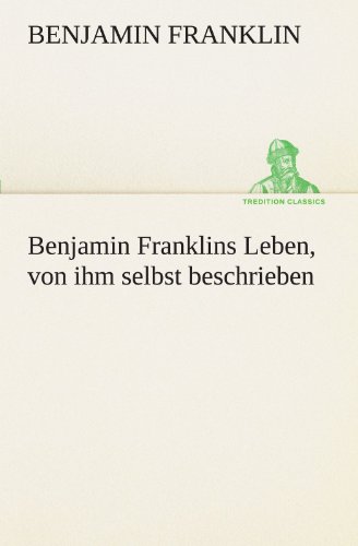 Benjamin Franklins Leben, Von Ihm Selbst Beschrieben (tredition Classics) (germa [Paperback]