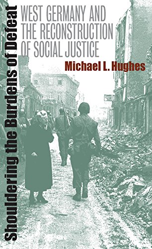 Shouldering The Burdens Of Defeat West Germany And The Reconstruction Of Social [Paperback]