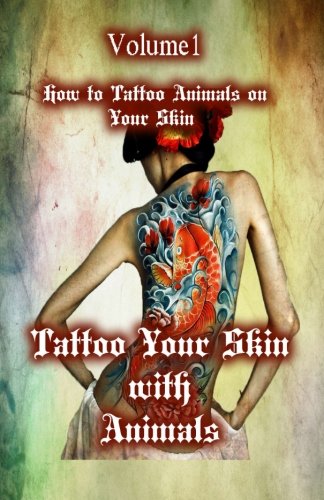 Tattoo Your Skin With Animals How To Tattoo Animals On Your Skin (animal Tattoo [Paperback]