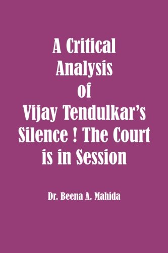 A Critical Analysis Of Vijay Tendulkar's  Silence  The Court Is In Session [Paperback]