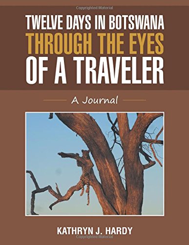 Twelve Days in Botswana Through the Eyes of a Traveler  A Journal [Paperback]