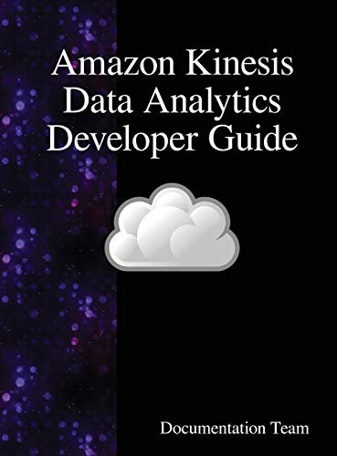 Amazon Kinesis Data Analytics Developer Guide [Hardcover]