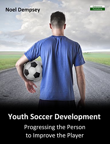 Youth Soccer Development Progressing The Person To Improve The Player [Paperback]