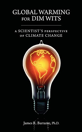Global Warming For Dim Wits A Scientist's Perspective Of Climate Change [Paperback]