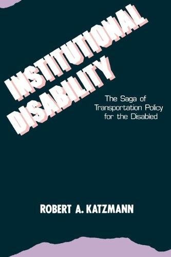 Institutional Disability The Saga of Transportation Policy for the Disabled [Paperback]